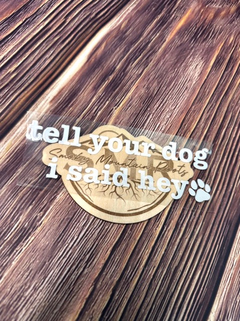 Tell your dog I said hey UV DTF Sticker