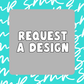 Request a Design